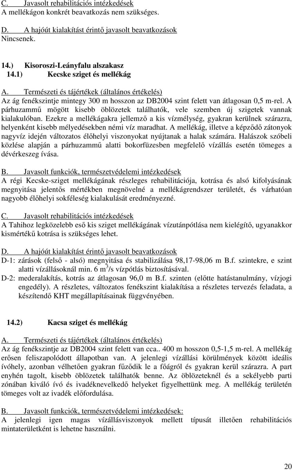 A párhuzammő mögött kisebb öblözetek találhatók, vele szemben új szigetek vannak kialakulóban.