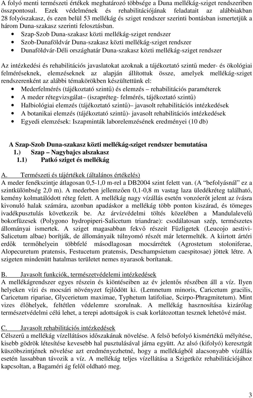 Szap-Szob Duna-szakasz közti mellékág-sziget rendszer Szob-Dunaföldvár Duna-szakasz közti mellékág-sziget rendszer Dunaföldvár-Déli országhatár Duna-szakasz közti mellékág-sziget rendszer Az