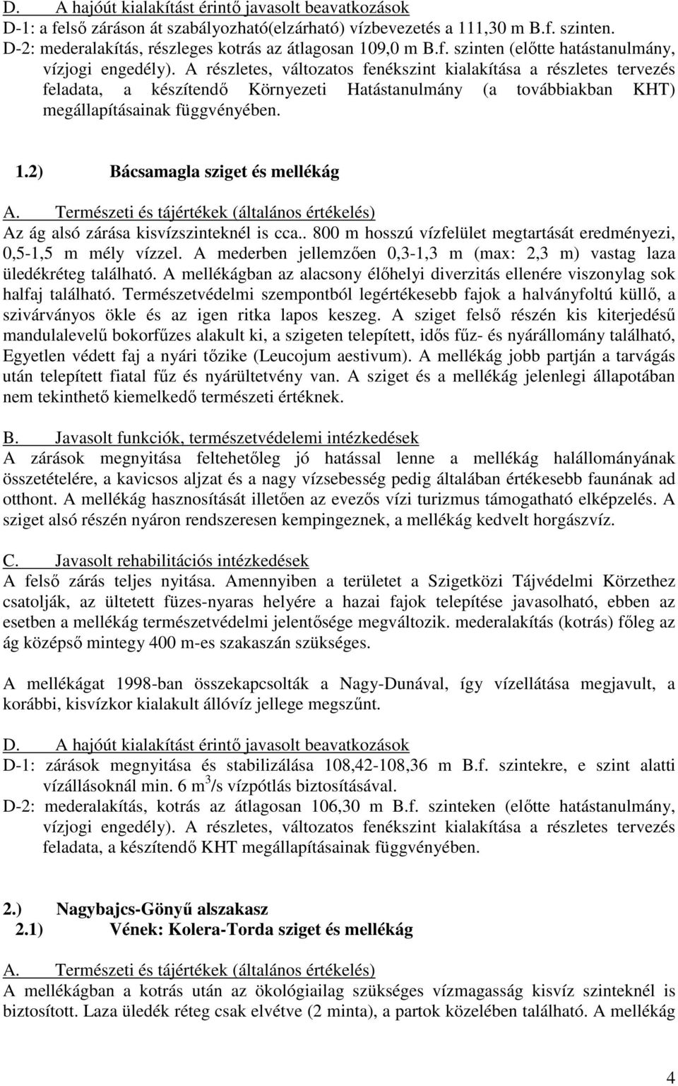 A részletes, változatos fenékszint kialakítása a részletes tervezés feladata, a készítendı Környezeti Hatástanulmány (a továbbiakban KHT) megállapításainak függvényében. 1.