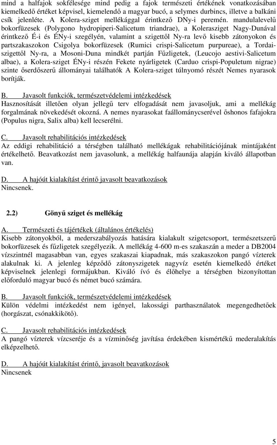 mandulalevelő bokorfüzesek (Polygono hydropiperi-salicetum triandrae), a Kolerasziget Nagy-Dunával érintkezı É-i és ÉNy-i szegélyén, valamint a szigettıl Ny-ra levı kisebb zátonyokon és