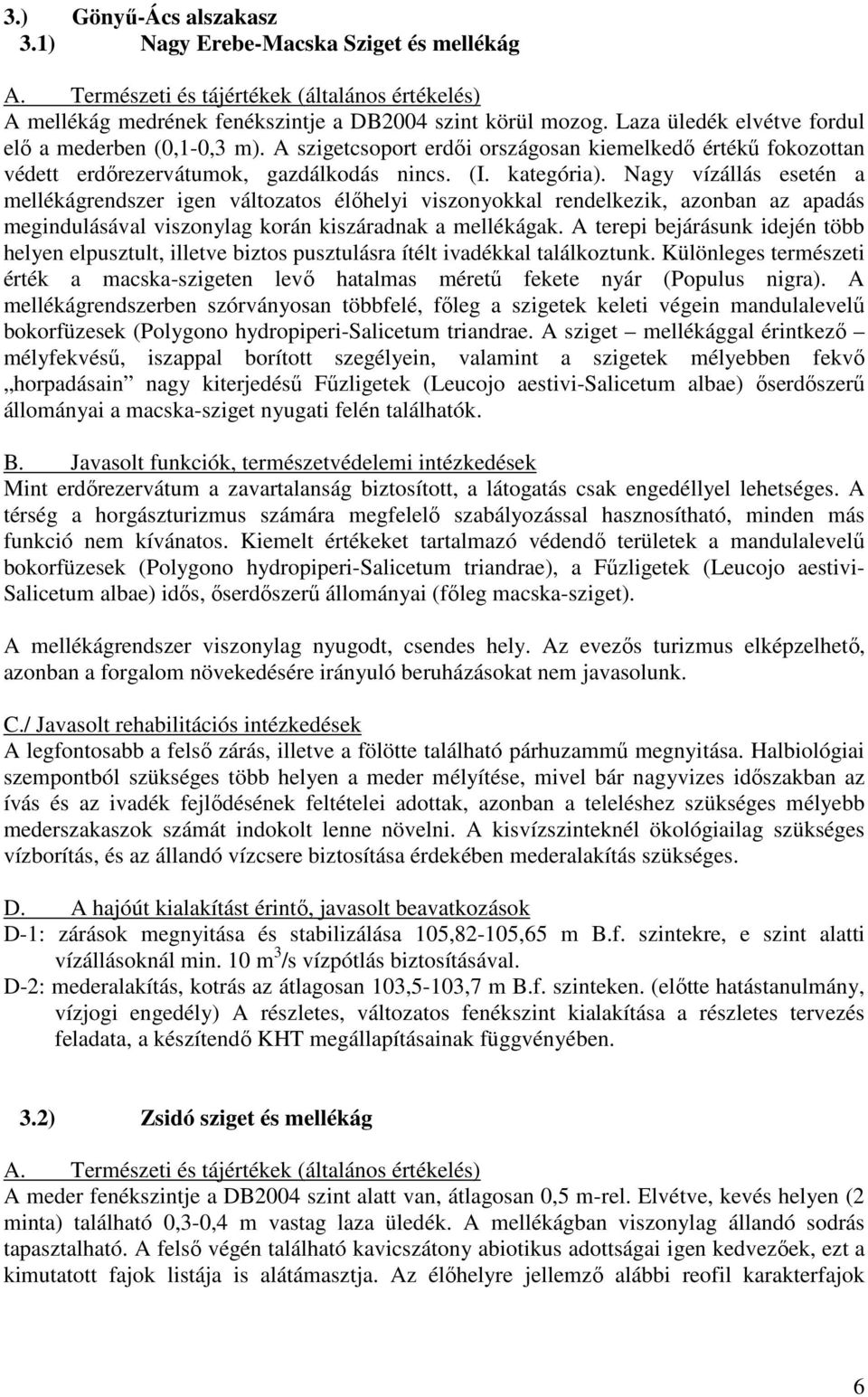 Nagy vízállás esetén a mellékágrendszer igen változatos élıhelyi viszonyokkal rendelkezik, azonban az apadás megindulásával viszonylag korán kiszáradnak a mellékágak.