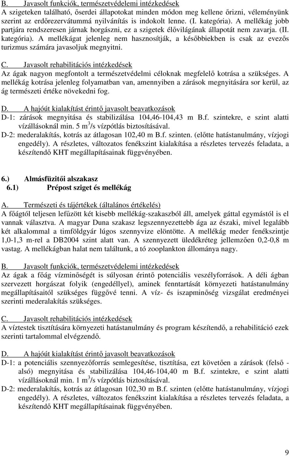 C. Javasolt rehabilitációs intézkedések Az ágak nagyon megfontolt a természetvédelmi céloknak megfelelı kotrása a szükséges.