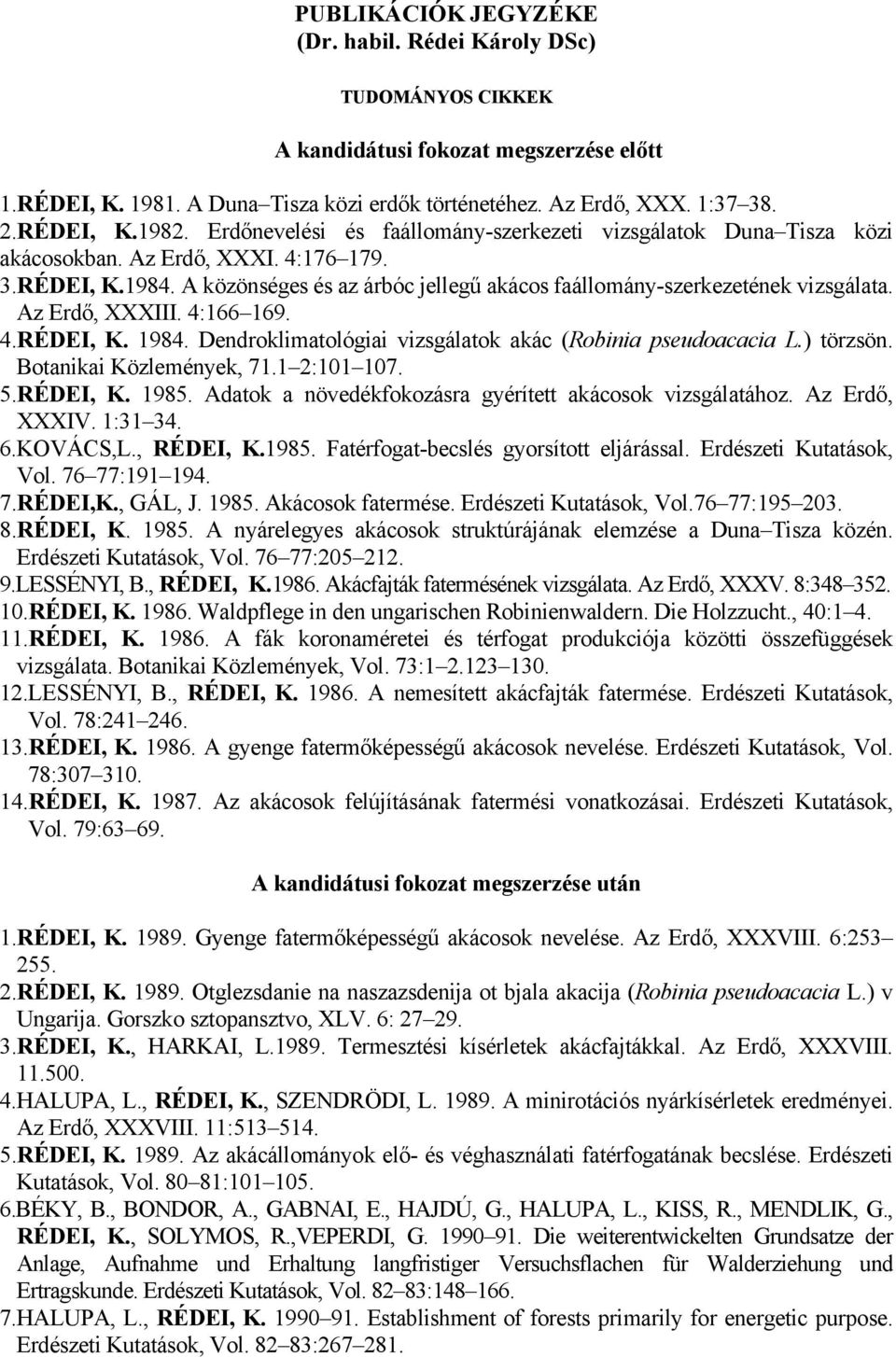 Az Erdő, XXXIII. 4:166 169. 4.RÉDEI, K. 1984. Dendroklimatológiai vizsgálatok akác (Robinia pseudoacacia L.) törzsön. Botanikai Közlemények, 71.1 2:101 107. 5.RÉDEI, K. 1985.
