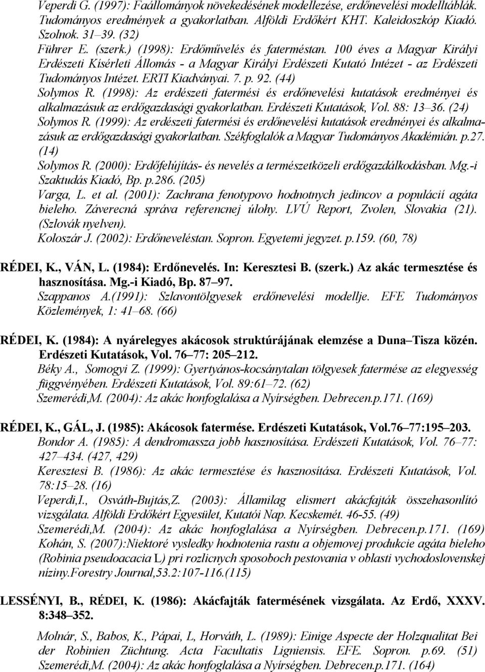 92. (44) Solymos R. (1998): Az erdészeti fatermési és erdőnevelési kutatások eredményei és alkalmazásuk az erdőgazdasági gyakorlatban. Erdészeti Kutatások, Vol. 88: 13 36. (24) Solymos R.