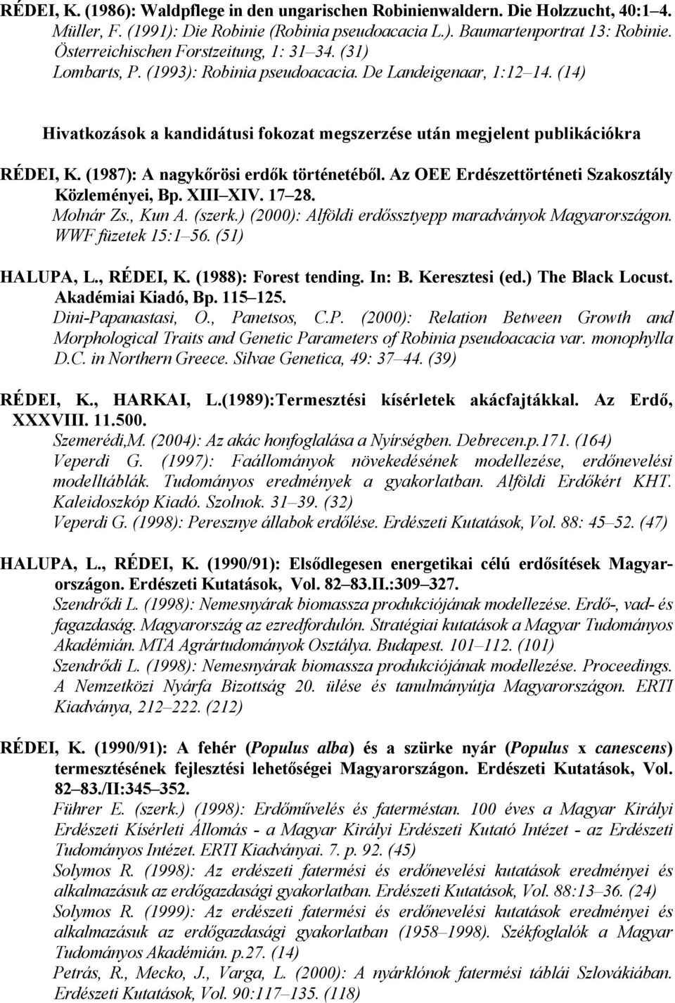 (14) Hivatkozások a kandidátusi fokozat megszerzése után megjelent publikációkra RÉDEI, K. (1987): A nagykőrösi erdők történetéből. Az OEE Erdészettörténeti Szakosztály Közleményei, Bp. XIII XIV.