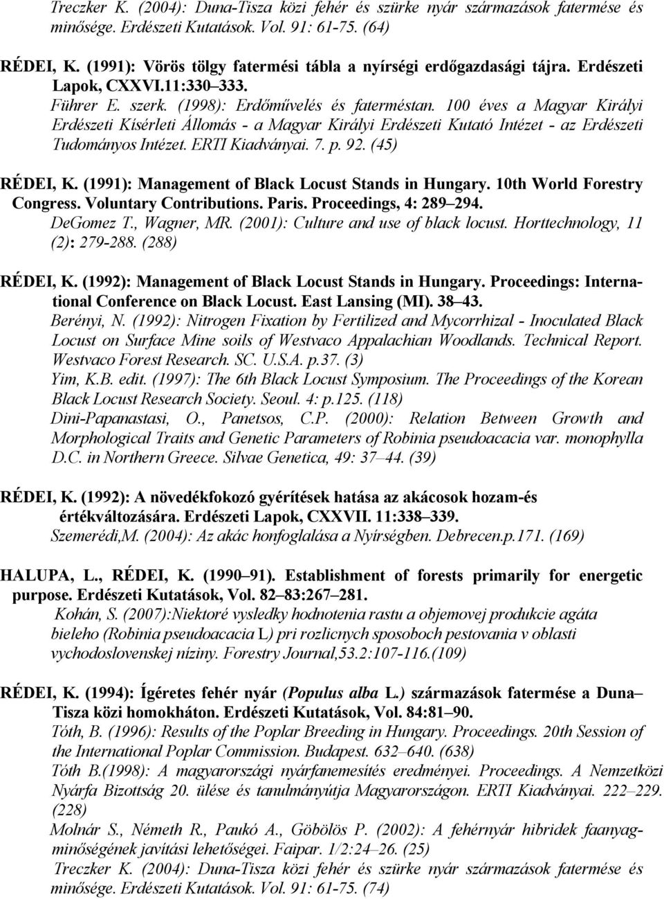 100 éves a Magyar Királyi Erdészeti Kísérleti Állomás - a Magyar Királyi Erdészeti Kutató Intézet - az Erdészeti Tudományos Intézet. ERTI Kiadványai. 7. p. 92. (45) RÉDEI, K.