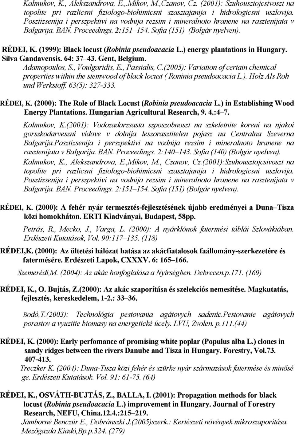 (1999): Black locust (Robinia pseudoacacia L.) energy plantations in Hungary. Silva Gandavensis. 64: 37 43. Gent, Belgium. Adamopoulos, S., Voulgaridis, E., Passialis, C.