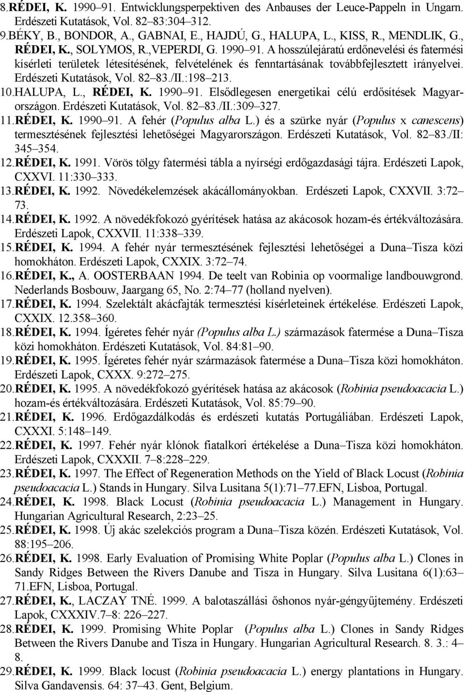 Erdészeti Kutatások, Vol. 82 83./II.:198 213. 10.HALUPA, L., RÉDEI, K. 1990 91. Elsődlegesen energetikai célú erdősítések Magyarországon. Erdészeti Kutatások, Vol. 82 83./II.:309 327. 11.RÉDEI, K. 1990 91. A fehér (Populus alba L.