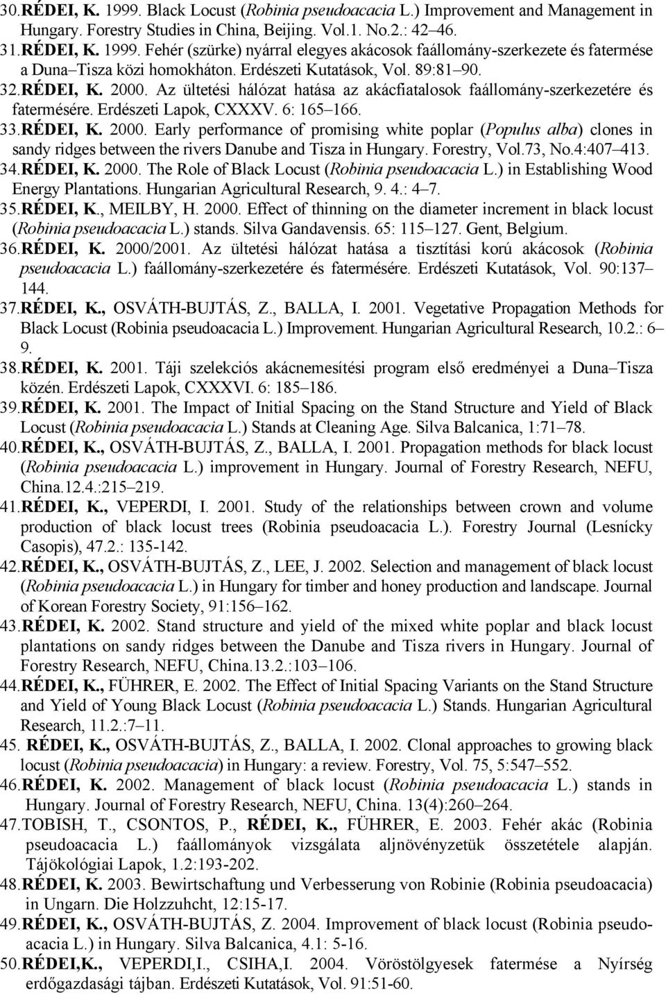 Forestry, Vol.73, No.4:407 413. 34.RÉDEI, K. 2000. The Role of Black Locust (Robinia pseudoacacia L.) in Establishing Wood Energy Plantations. Hungarian Agricultural Research, 9. 4.: 4 7. 35.RÉDEI, K., MEILBY, H.