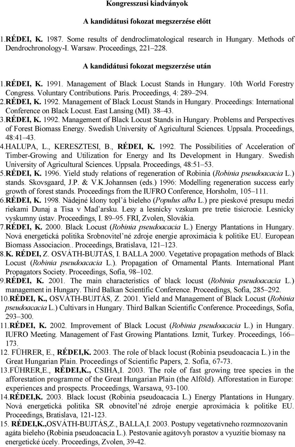 Management of Black Locust Stands in Hungary. Proceedings: International Conference on Black Locust. East Lansing (MI). 38 43. 3.RÉDEI, K. 1992. Management of Black Locust Stands in Hungary.