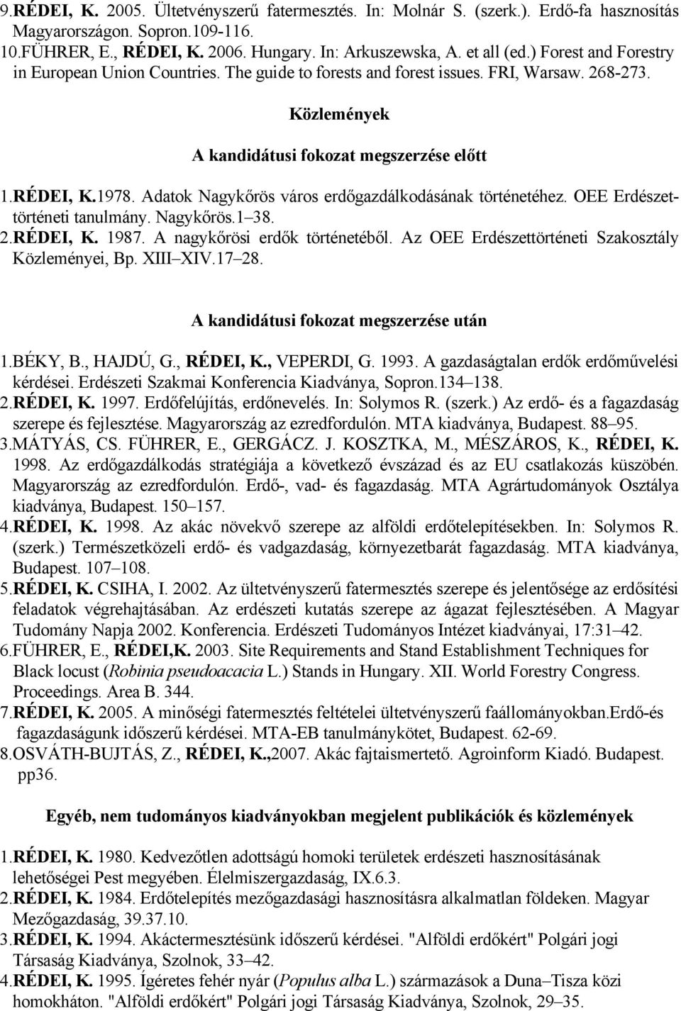 Adatok Nagykőrös város erdőgazdálkodásának történetéhez. OEE Erdészettörténeti tanulmány. Nagykőrös.1 38. 2.RÉDEI, K. 1987. A nagykőrösi erdők történetéből.