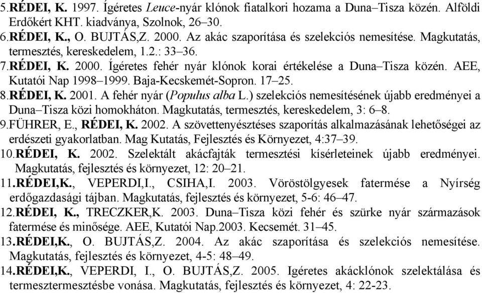 AEE, Kutatói Nap 1998 1999. Baja-Kecskemét-Sopron. 17 25. 8.RÉDEI, K. 2001. A fehér nyár (Populus alba L.) szelekciós nemesítésének újabb eredményei a Duna Tisza közi homokháton.