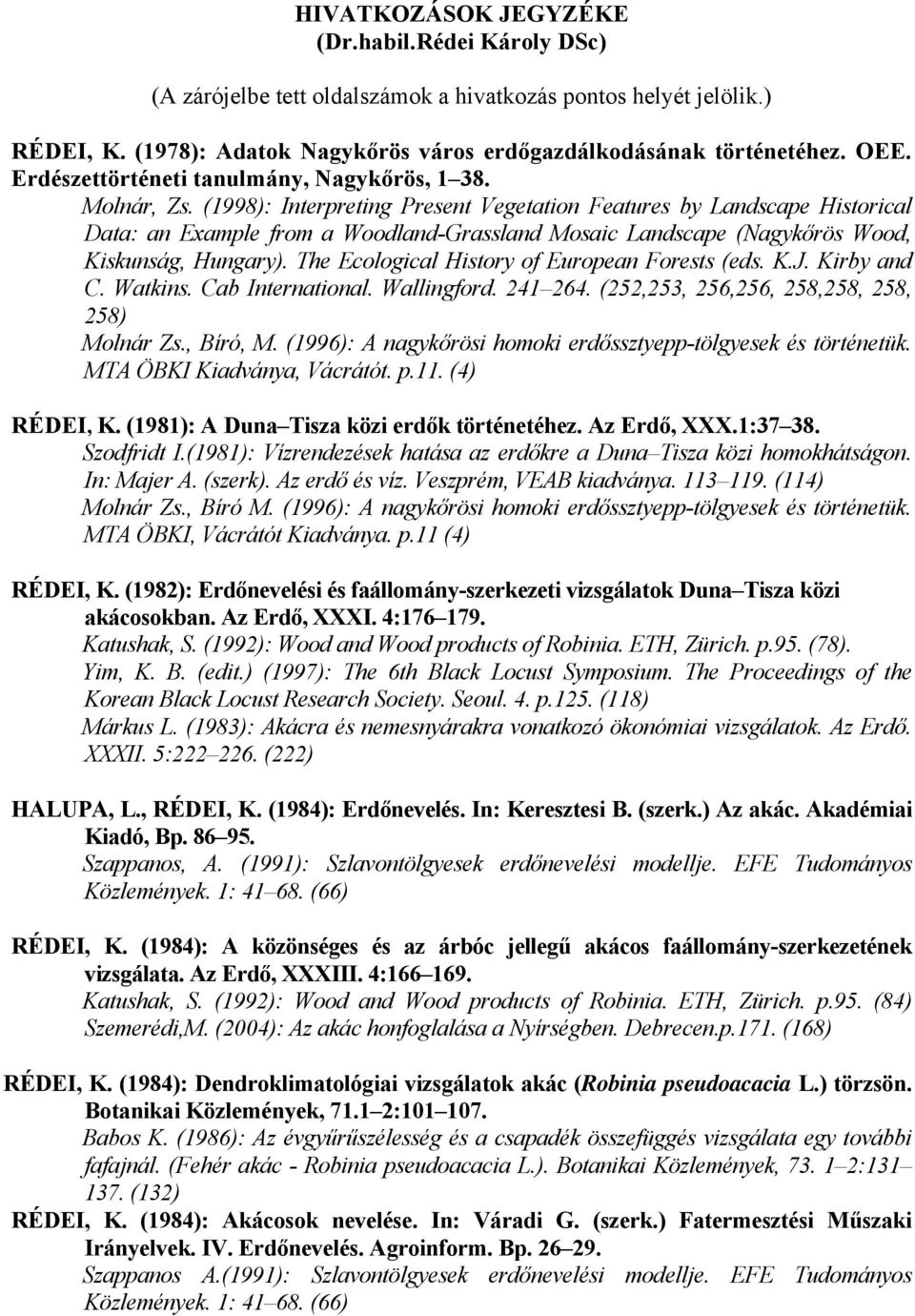 (1998): Interpreting Present Vegetation Features by Landscape Historical Data: an Example from a Woodland-Grassland Mosaic Landscape (Nagykőrös Wood, Kiskunság, Hungary).