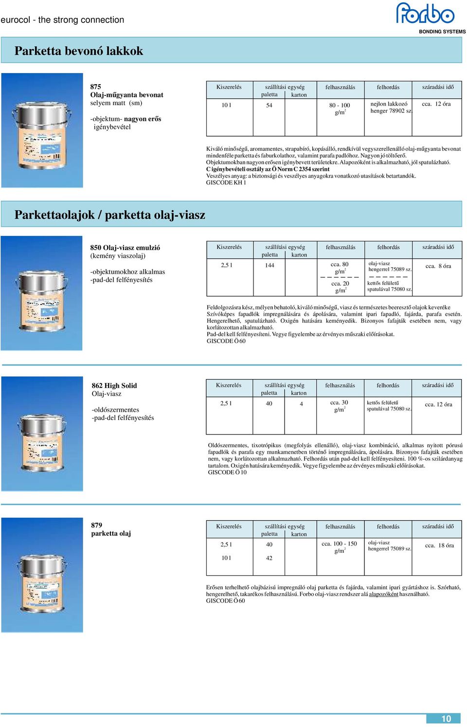 Objektumokban nagyon erősen igénybevett területekre. Alapozóként is alkalmazható, jól spatulázható.