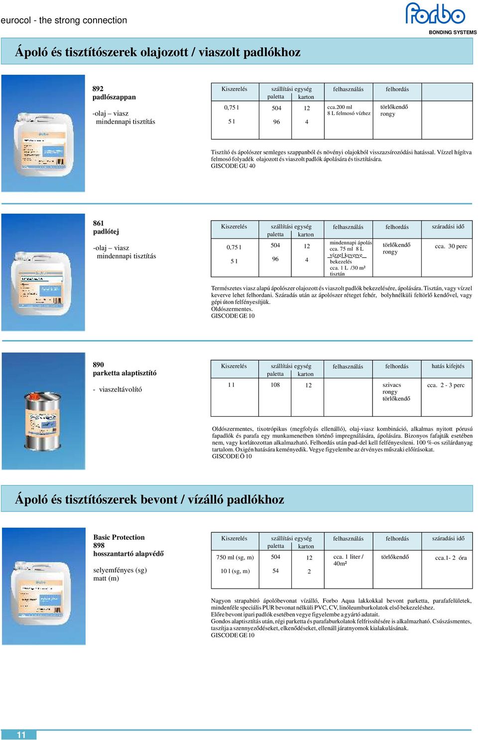 Vízzel hígítva felmosó folyadék olajozott és viaszolt padlók ápolására és tisztítására. GISCODE GU 0 861 padlótej -olaj viasz mindennapi tisztítás 0,7 50 1 mindennapi ápolás cca.