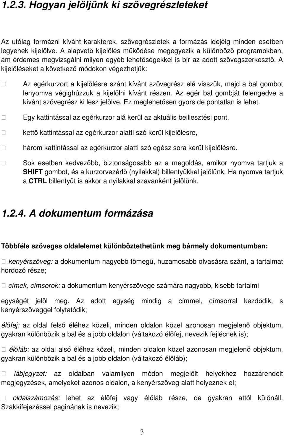 A kijelöléseket a következő módokon végezhetjük: Az egérkurzort a kijelölésre szánt kívánt szövegrész elé visszük, majd a bal gombot lenyomva végighúzzuk a kijelölni kívánt részen.