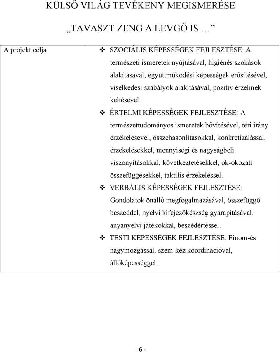 ÉRTELMI KÉPESSÉGEK FEJLESZTÉSE: A természettudományos ismeretek bővítésével, téri irány érzékelésével, összehasonlításokkal, konkretizálással, érzékelésekkel, mennyiségi és nagyságbeli