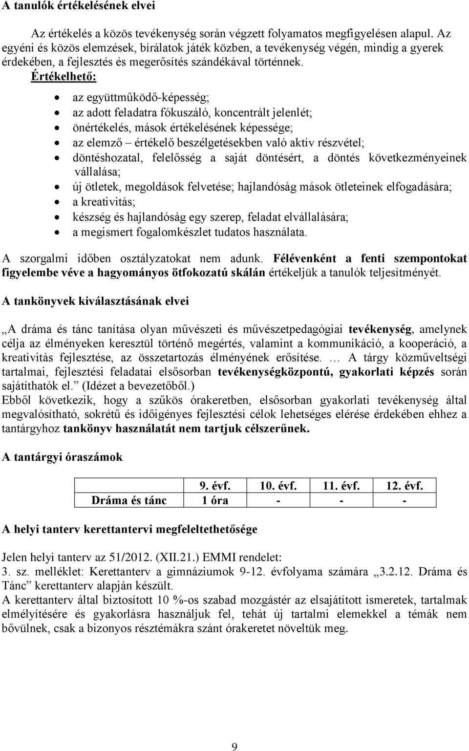 Értékelhető: az együttműködő-képesség; az adott feladatra fókuszáló, koncentrált jelenlét; önértékelés, mások értékelésének képessége; az elemző értékelő beszélgetésekben való aktív részvétel;