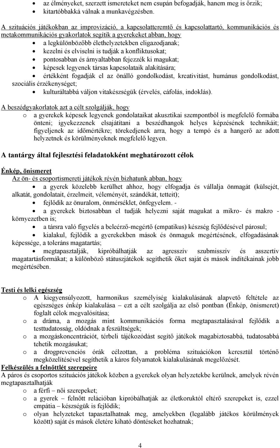 eligazodjanak; kezelni és elviselni is tudják a konfliktusokat; pontosabban és árnyaltabban fejezzék ki magukat; képesek legyenek társas kapcsolataik alakítására; értékként fogadják el az önálló