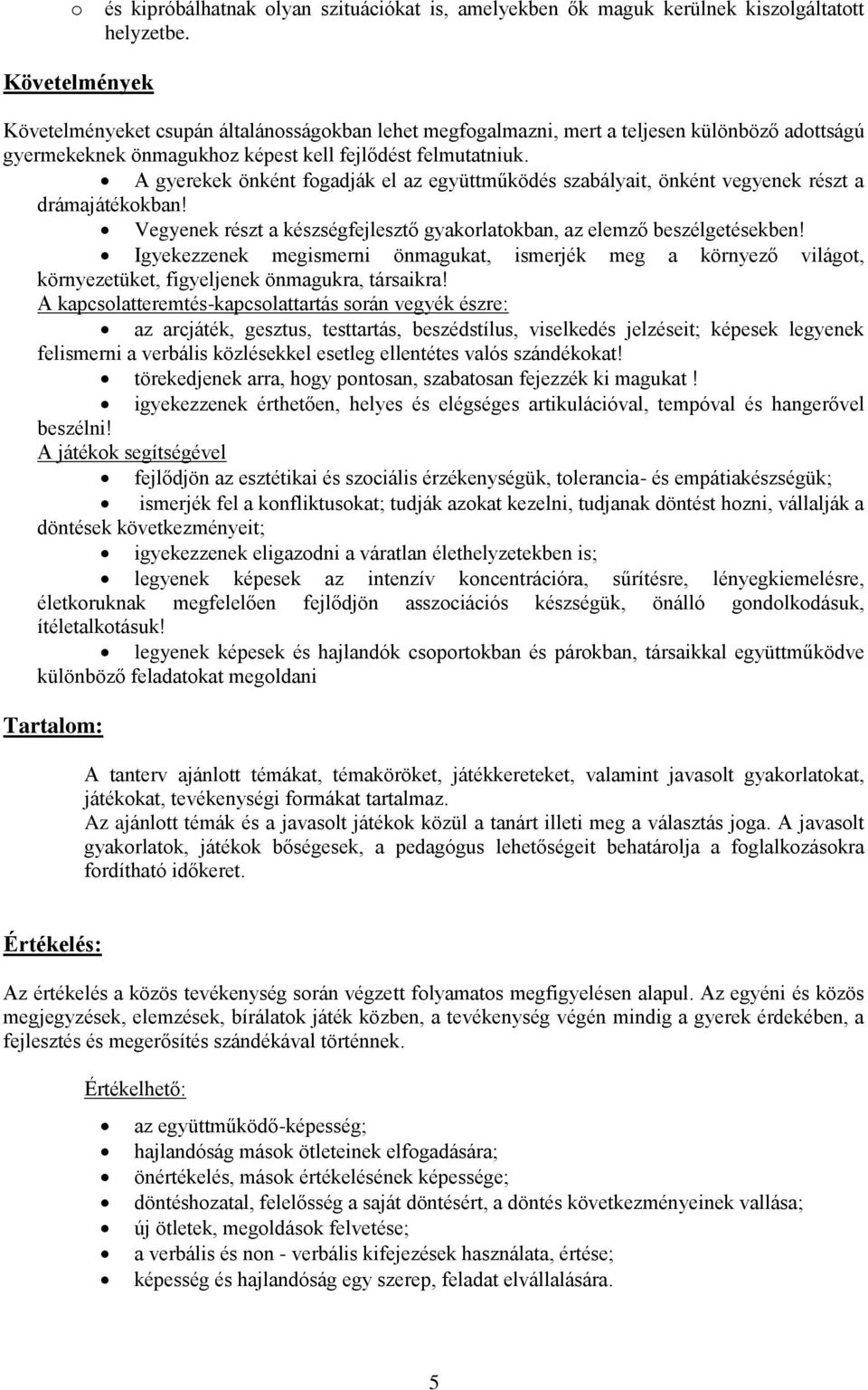 A gyerekek önként fogadják el az együttműködés szabályait, önként vegyenek részt a drámajátékokban! Vegyenek részt a készségfejlesztő gyakorlatokban, az elemző beszélgetésekben!