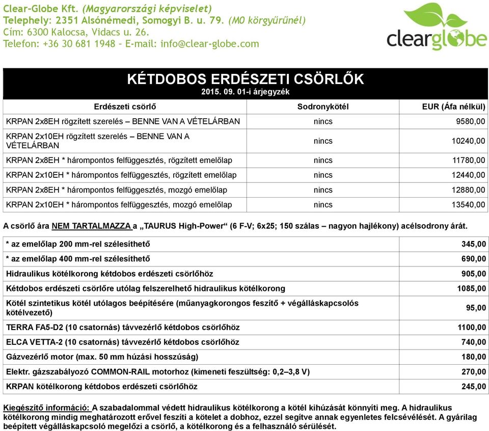 emelőlap nincs 12880,00 KRPAN 2x10EH * hárompontos felfüggesztés, mozgó emelőlap nincs 13540,00 A csörlő ára NEM TARTALMAZZA a TAURUS High-Power (6 F-V; 6x25; 150 szálas nagyon hajlékony) acélsodrony