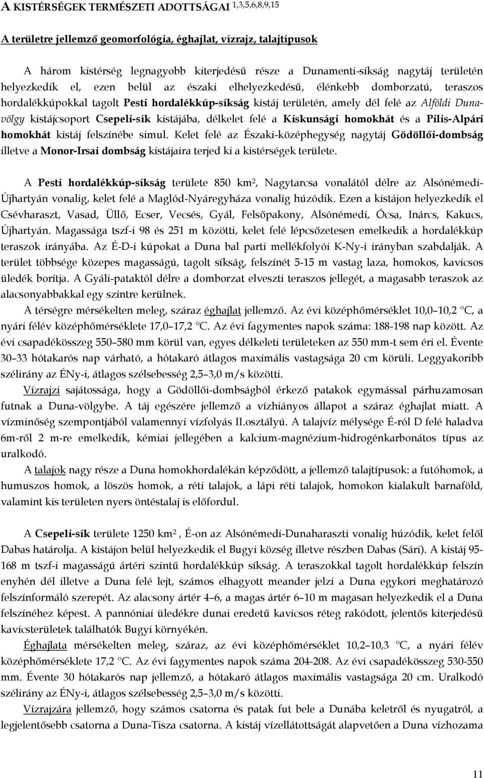 kistájcsoport Csepeli-sík kistájába, délkelet felé a Kiskunsági homokhát és a Pilis-Alpári homokhát kistáj felszínébe simul.