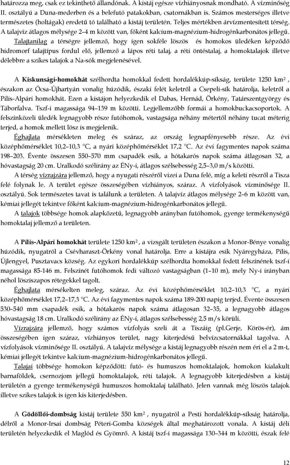A talajvíz átlagos mélysége 2 4 m között van, főként kalcium-magnézium-hidrogénkarbonátos jellegű.