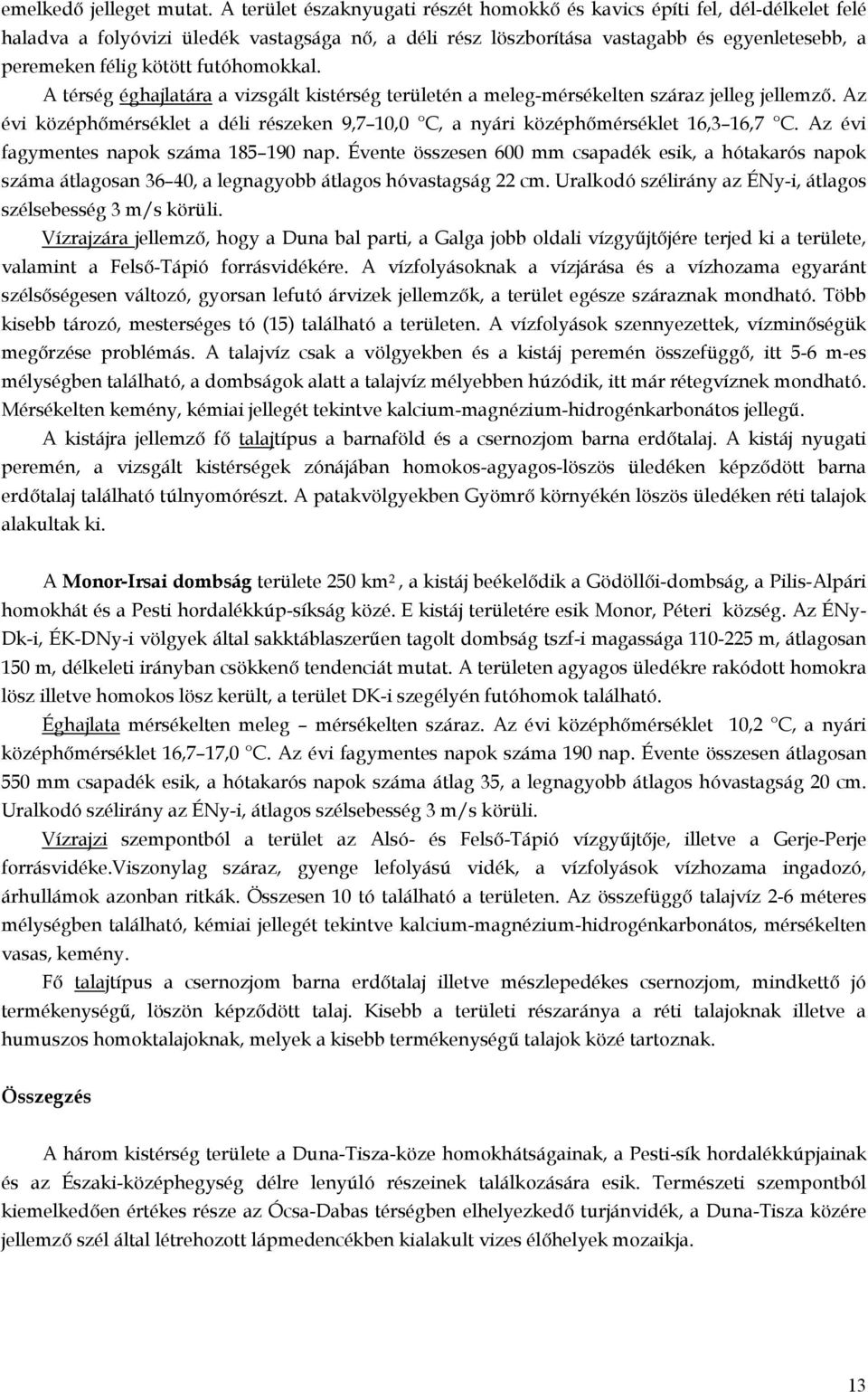 futóhomokkal. A térség éghajlatára a vizsgált kistérség területén a meleg-mérsékelten száraz jelleg jellemző. Az évi középhőmérséklet a déli részeken 9,7 10,0 C, a nyári középhőmérséklet 16,3 16,7 C.