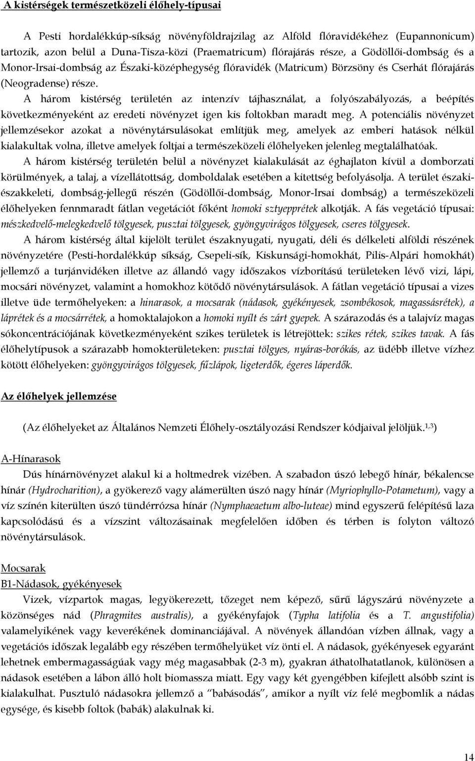 A három kistérség területén az intenzív tájhasználat, a folyószabályozás, a beépítés következményeként az eredeti növényzet igen kis foltokban maradt meg.