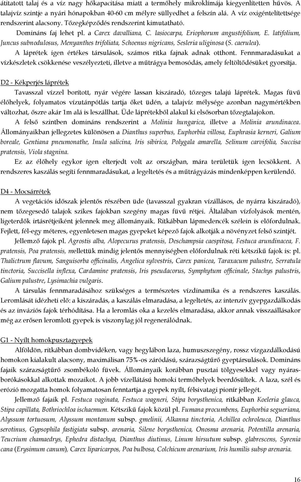 latifolium, Juncus subnodulosus, Menyanthes trifoliata, Schoenus nigricans, Sesleria uliginosa (S. caerulea). A láprétek igen értékes társulások, számos ritka fajnak adnak otthont.