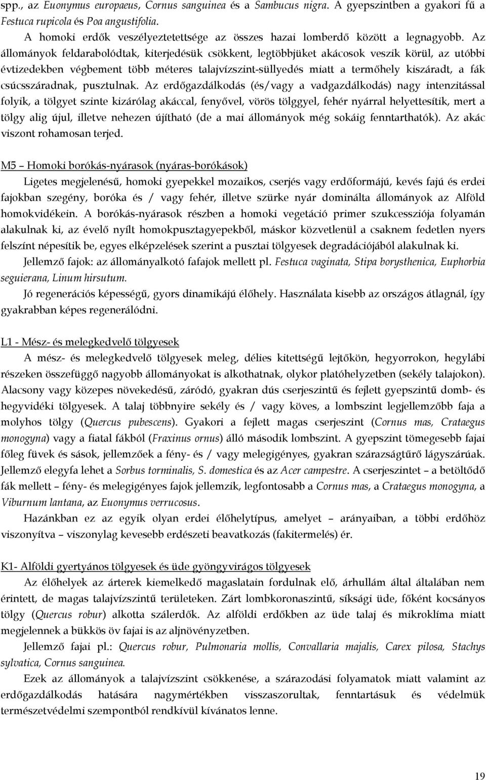 Az állományok feldarabolódtak, kiterjedésük csökkent, legtöbbjüket akácosok veszik körül, az utóbbi évtizedekben végbement több méteres talajvízszint-süllyedés miatt a termőhely kiszáradt, a fák
