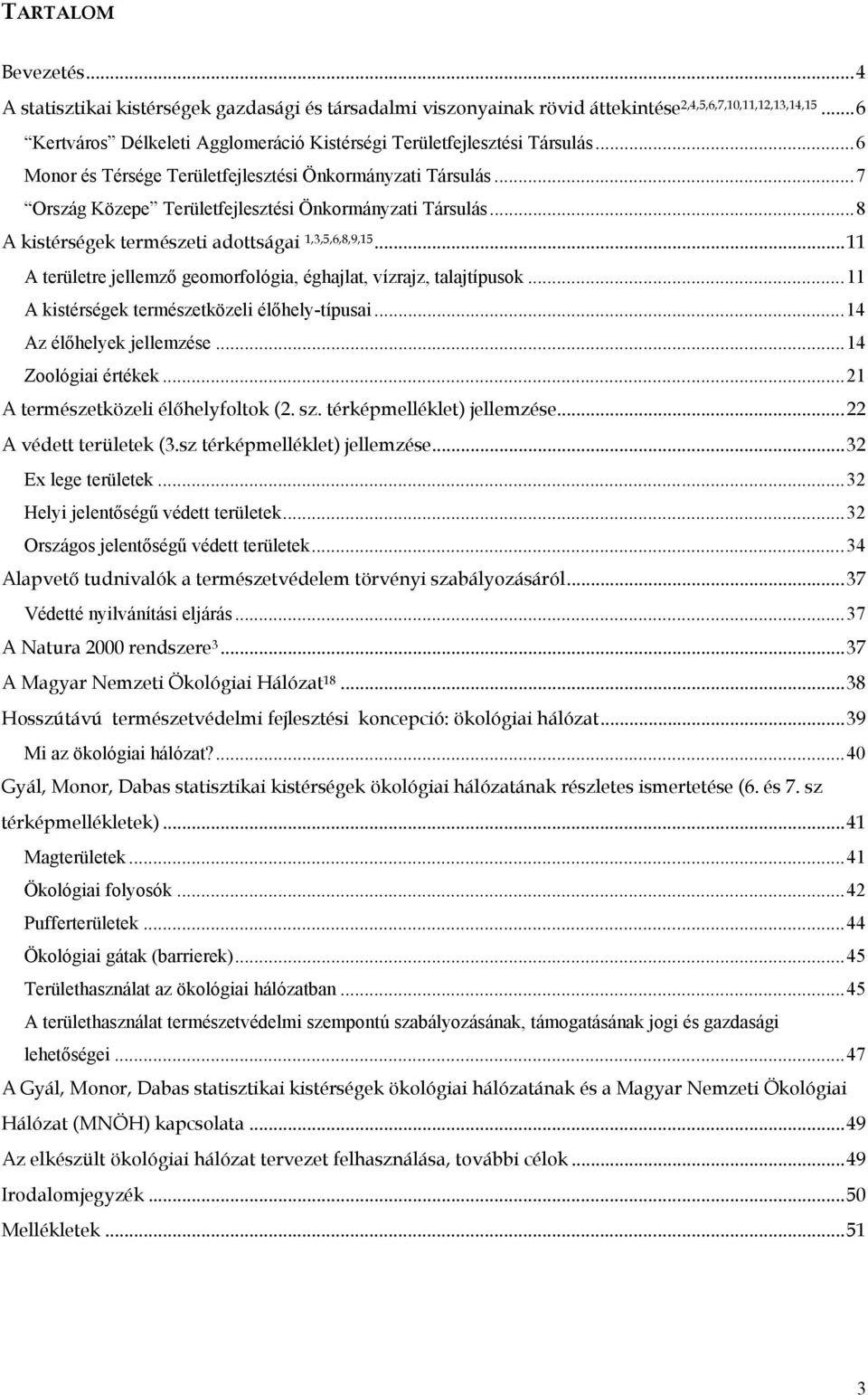 .. 8 A kistérségek természeti adottságai 1,3,5,6,8,9,15... 11 A területre jellemző geomorfológia, éghajlat, vízrajz, talajtípusok... 11 A kistérségek természetközeli élőhely-típusai.