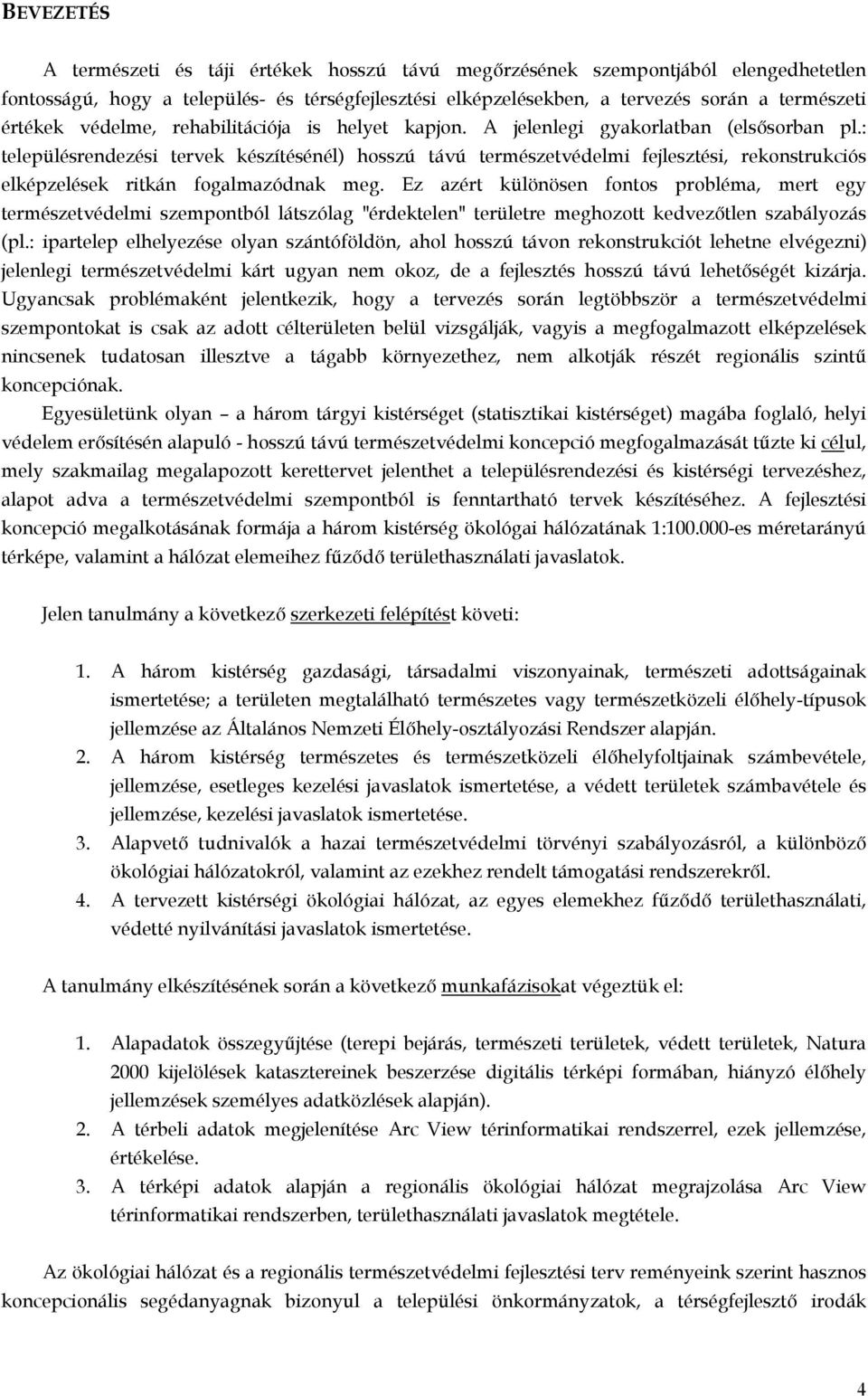 : településrendezési tervek készítésénél) hosszú távú természetvédelmi fejlesztési, rekonstrukciós elképzelések ritkán fogalmazódnak meg.