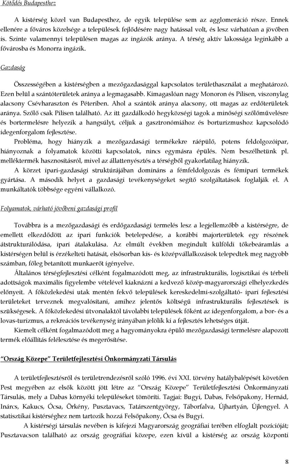 A térség aktív lakossága leginkább a fővárosba és Monorra ingázik. Gazdaság Összességében a kistérségben a mezőgazdasággal kapcsolatos területhasználat a meghatározó.