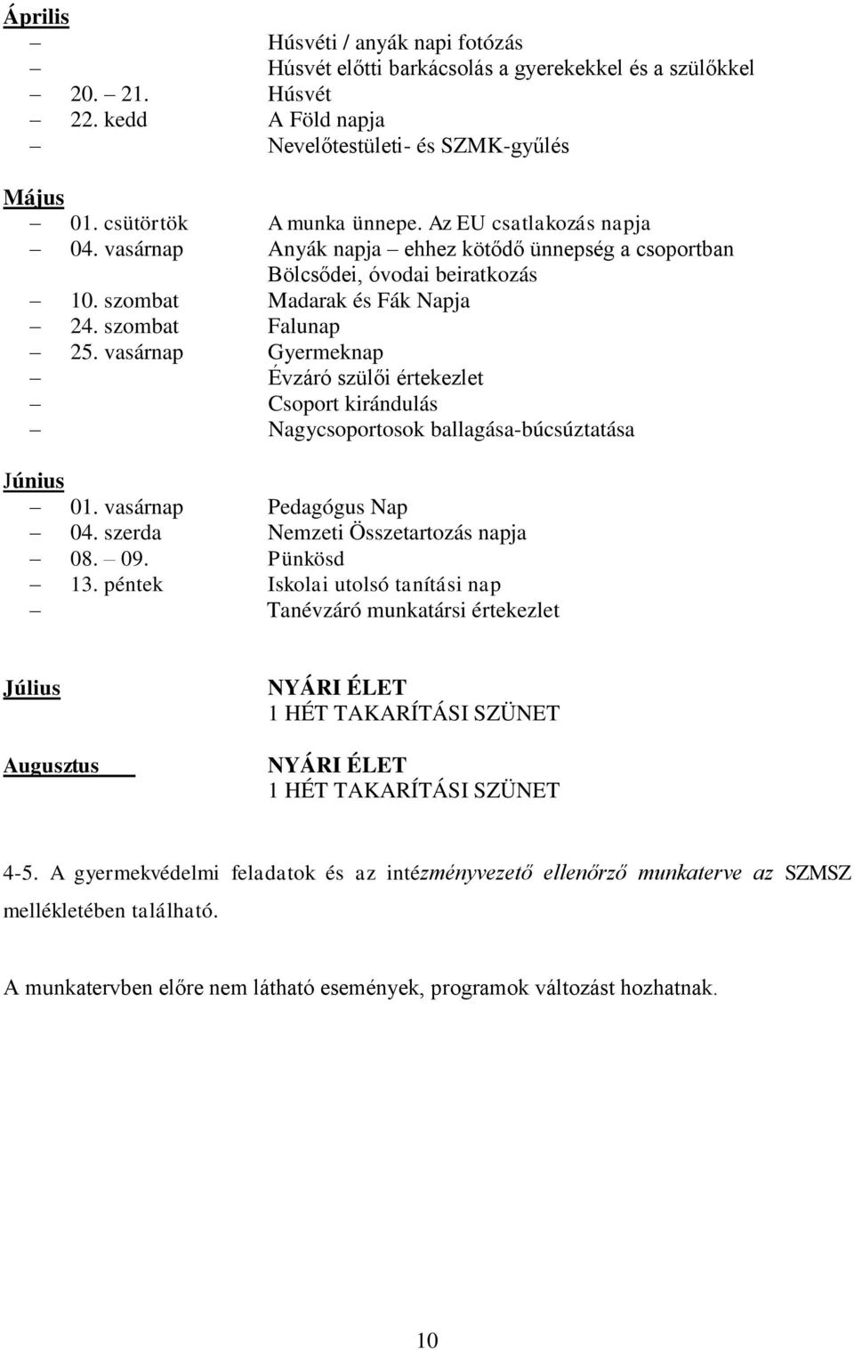 vasárnap Gyermeknap Évzáró szülői értekezlet Csoport kirándulás Nagycsoportosok ballagása-búcsúztatása Június 01. vasárnap Pedagógus Nap 04. szerda Nemzeti Összetartozás napja 08. 09. Pünkösd 13.