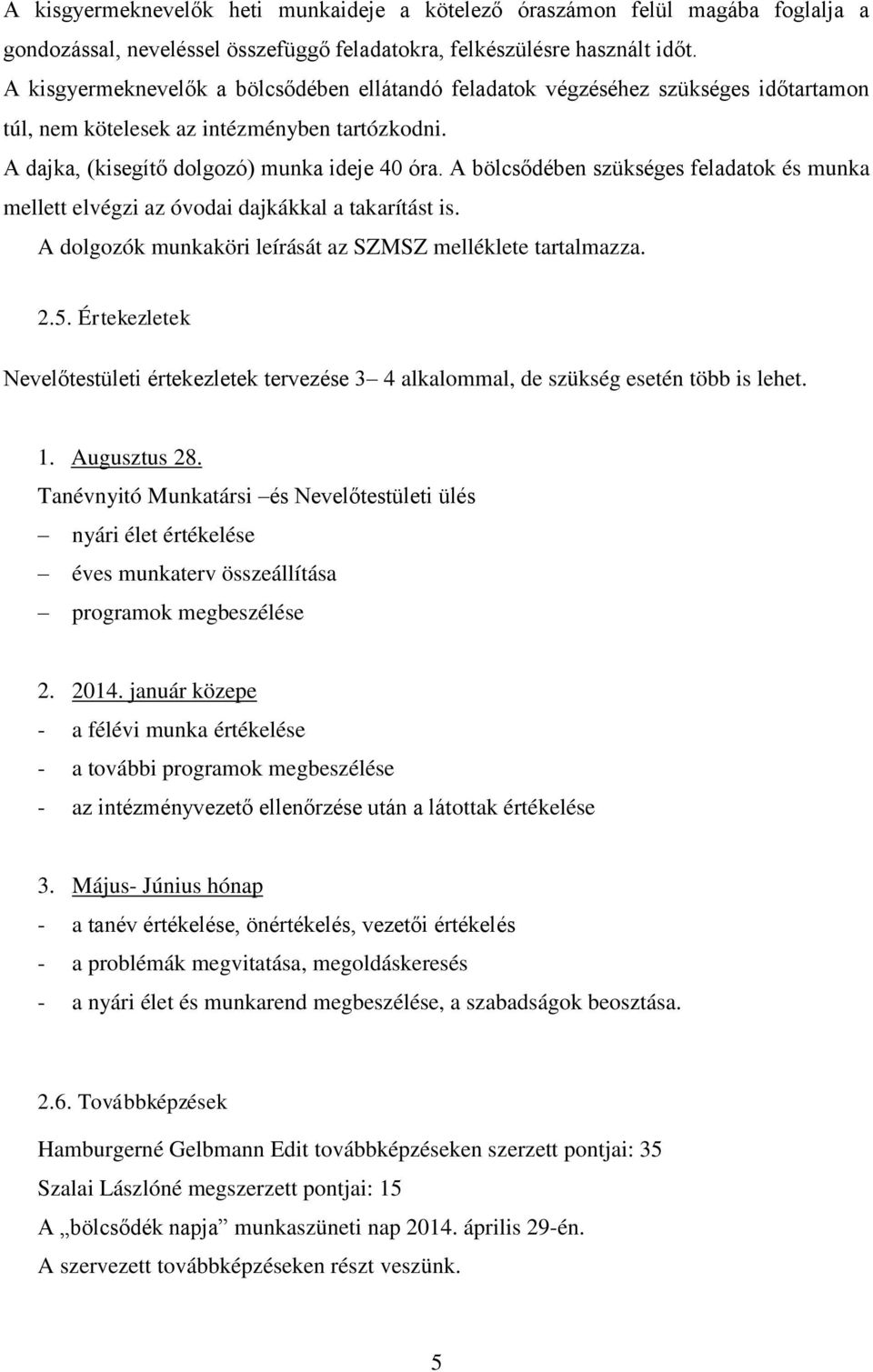 A bölcsődében szükséges feladatok és munka mellett elvégzi az óvodai dajkákkal a takarítást is. A dolgozók munkaköri leírását az SZMSZ melléklete tartalmazza. 2.5.