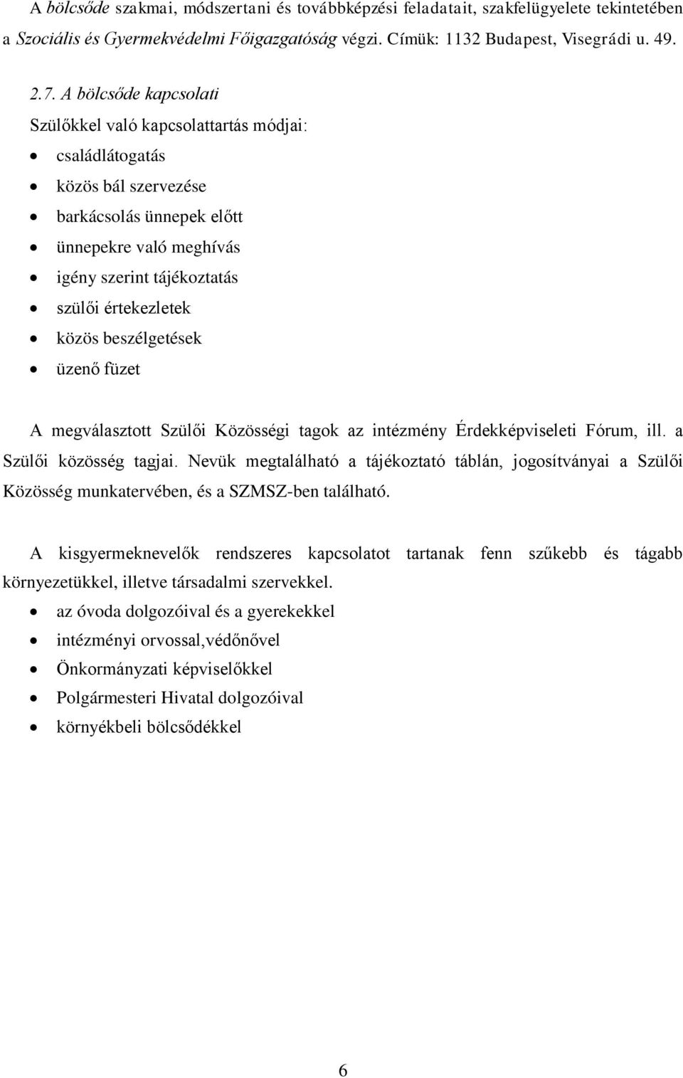 közös beszélgetések üzenő füzet A megválasztott Szülői Közösségi tagok az intézmény Érdekképviseleti Fórum, ill. a Szülői közösség tagjai.