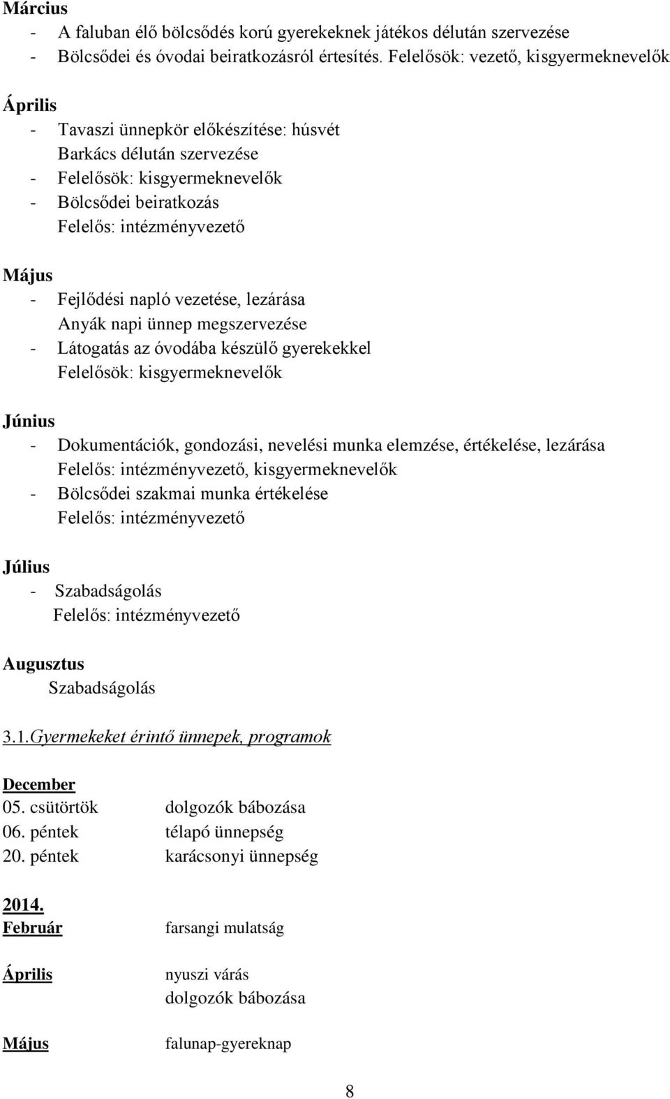 vezetése, lezárása Anyák napi ünnep megszervezése - Látogatás az óvodába készülő gyerekekkel Felelősök: kisgyermeknevelők Június - Dokumentációk, gondozási, nevelési munka elemzése, értékelése,