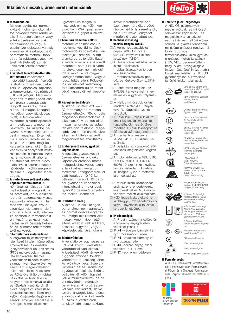 A szabályozható, háromfázisú motorok több sége (a robbanásbiztos kivi telek kivételével) szintén kivezetett termokontakttal védett.