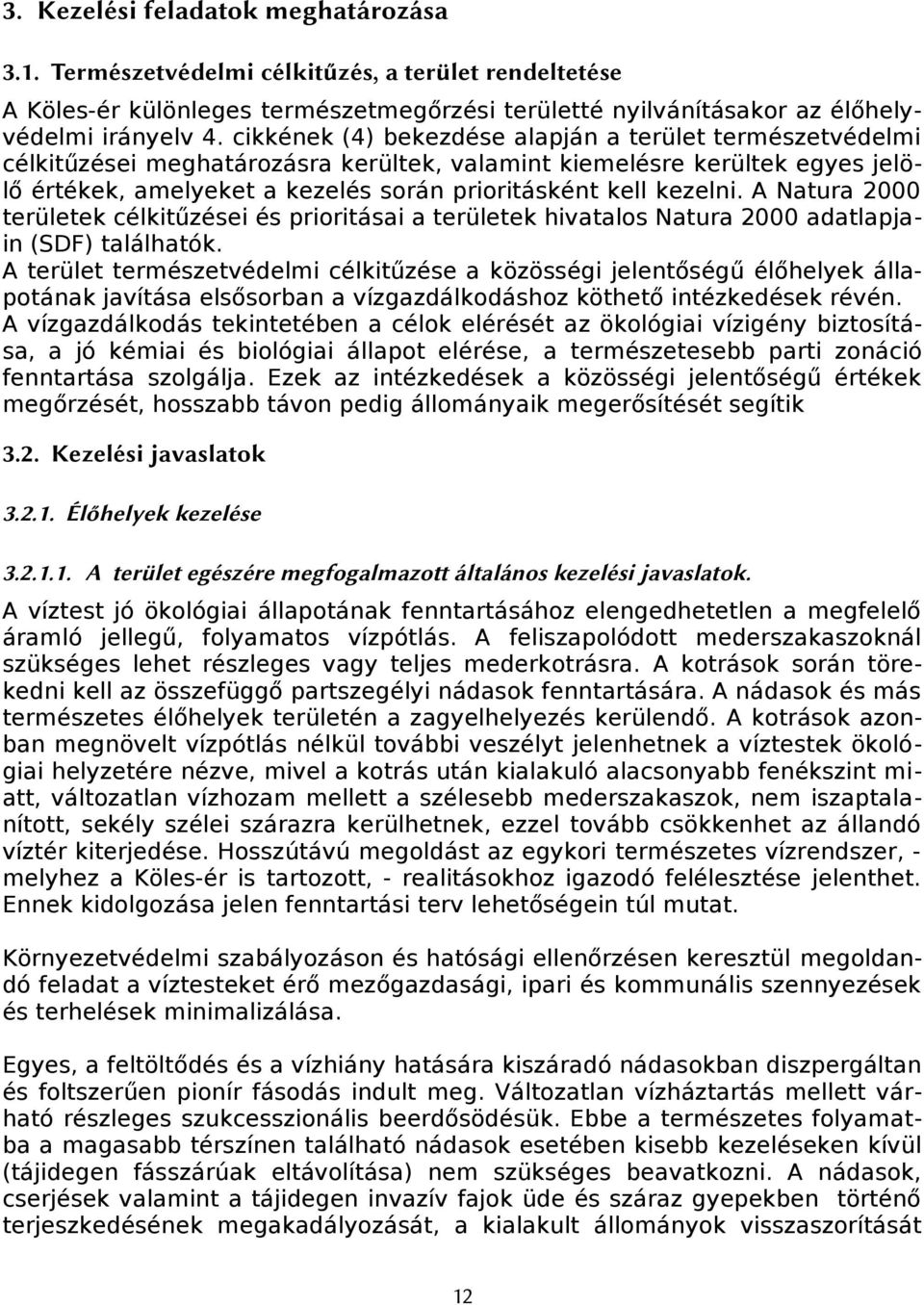 A Natura 2000 területek célkitűzései és prioritásai a területek hivatalos Natura 2000 adatlapjain (SDF) találhatók.