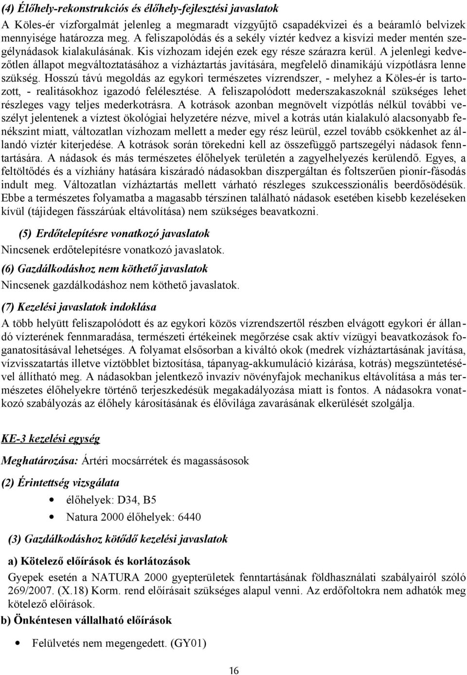 A jelenlegi kedvezőtlen állapot megváltoztatásához a vízháztartás javítására, megfelelő dinamikájú vízpótlásra lenne szükség.