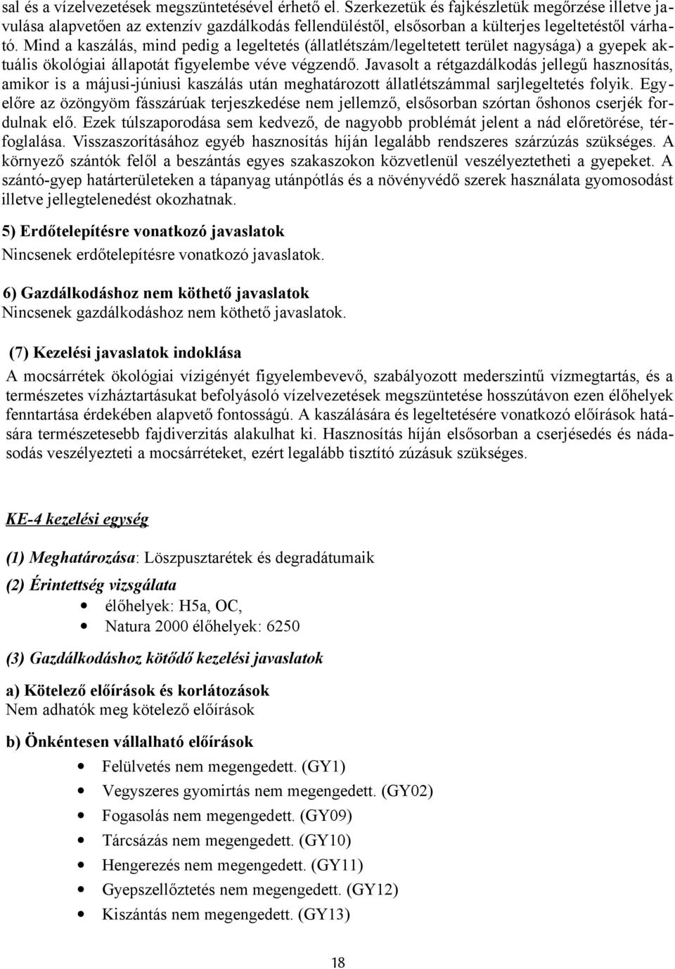 Mind a kaszálás, mind pedig a legeltetés (állatlétszám/legeltetett terület nagysága) a gyepek aktuális ökológiai állapotát figyelembe véve végzendő.