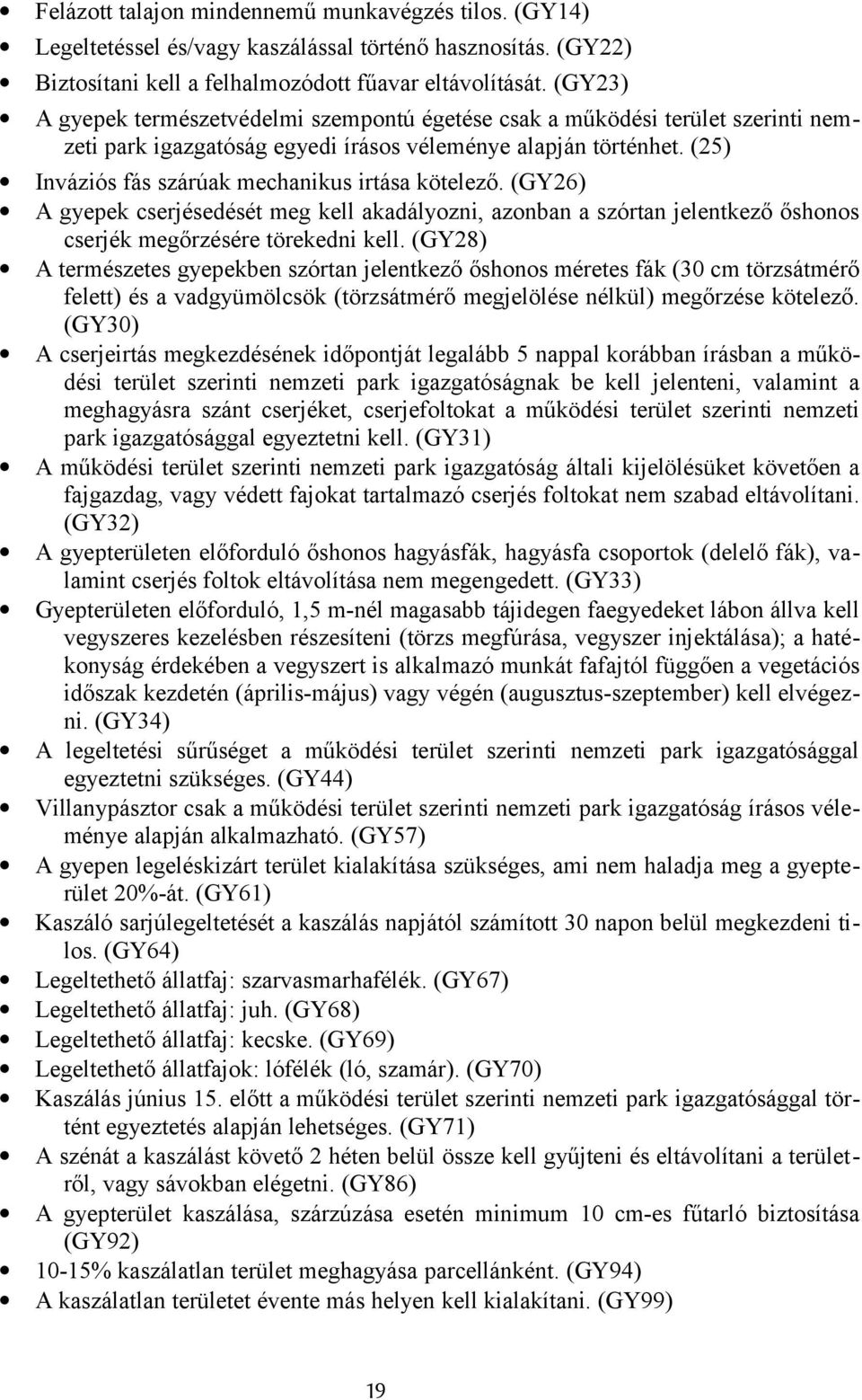(25) Inváziós fás szárúak mechanikus irtása kötelező. (GY26) A gyepek cserjésedését meg kell akadályozni, azonban a szórtan jelentkező őshonos cserjék megőrzésére törekedni kell.