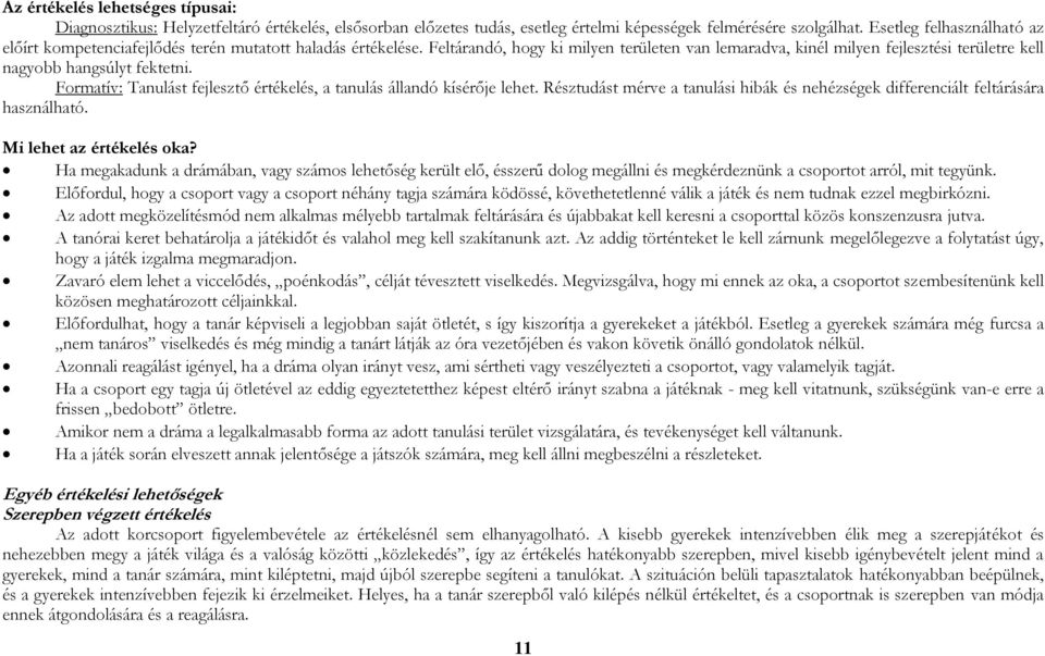 Feltárandó, hogy ki milyen területen van lemaradva, kinél milyen fejlesztési területre kell nagyobb hangsúlyt fektetni. Formatív: Tanulást fejlesztő értékelés, a tanulás állandó kísérője lehet.