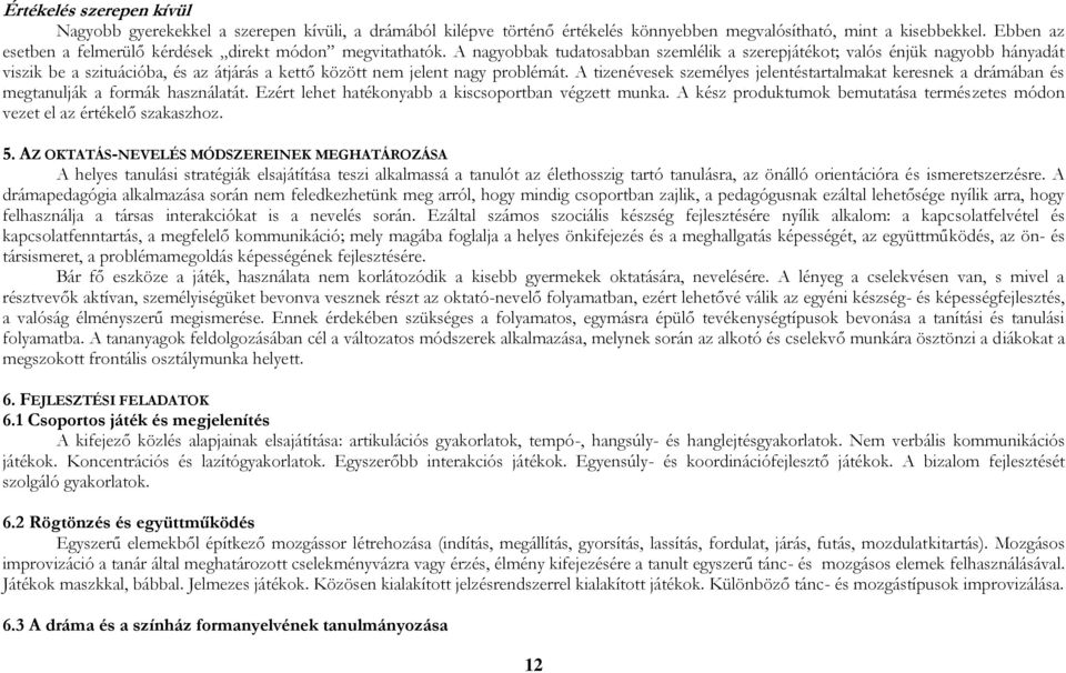 A nagyobbak tudatosabban szemlélik a szerepjátékot; valós énjük nagyobb hányadát viszik be a szituációba, és az átjárás a kettő között nem jelent nagy problémát.