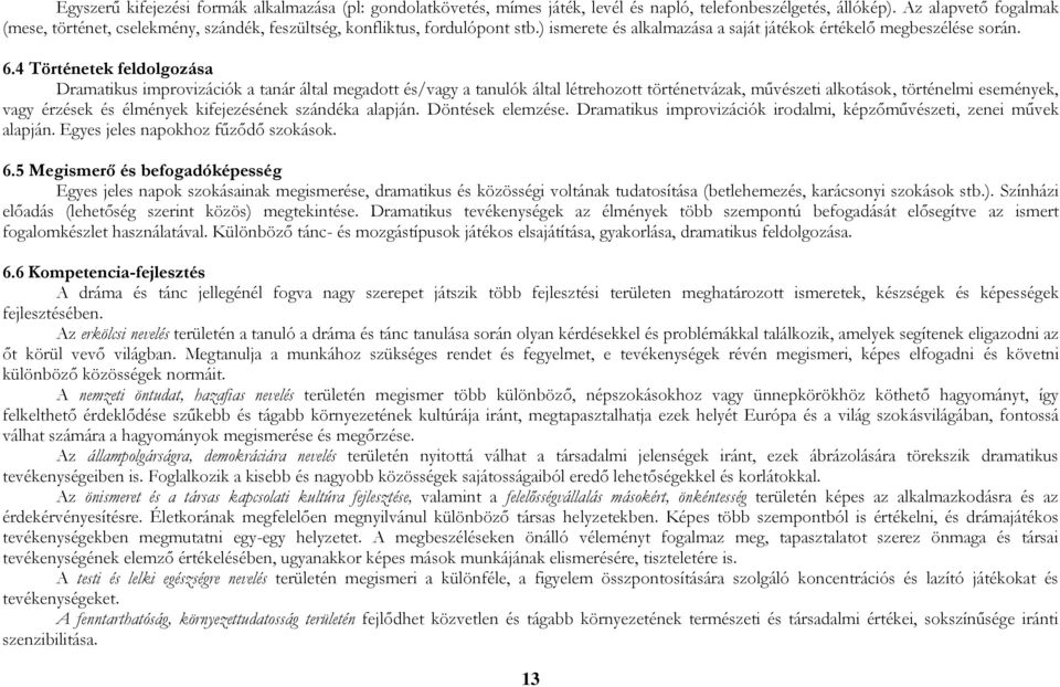 4 Történetek feldolgozása Dramatikus improvizációk a tanár által megadott és/vagy a tanulók által létrehozott történetvázak, művészeti alkotások, történelmi események, vagy érzések és élmények