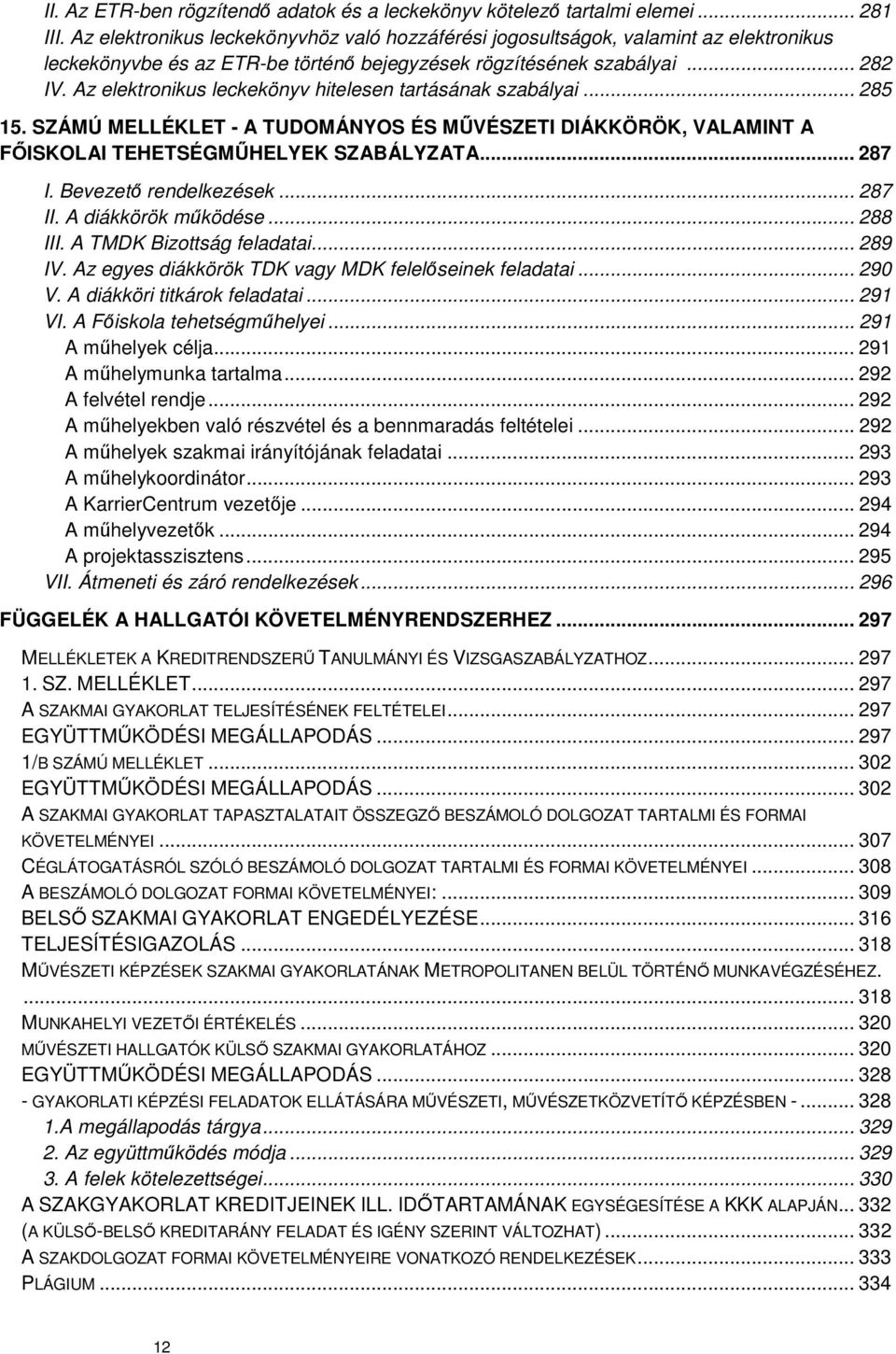 Az elektronikus leckekönyv hitelesen tartásának szabályai... 285 15. SZÁMÚ MELLÉKLET - A TUDOMÁNYOS ÉS MŰVÉSZETI DIÁKKÖRÖK, VALAMINT A FŐISKOLAI TEHETSÉGMŰHELYEK SZABÁLYZATA... 287 I.