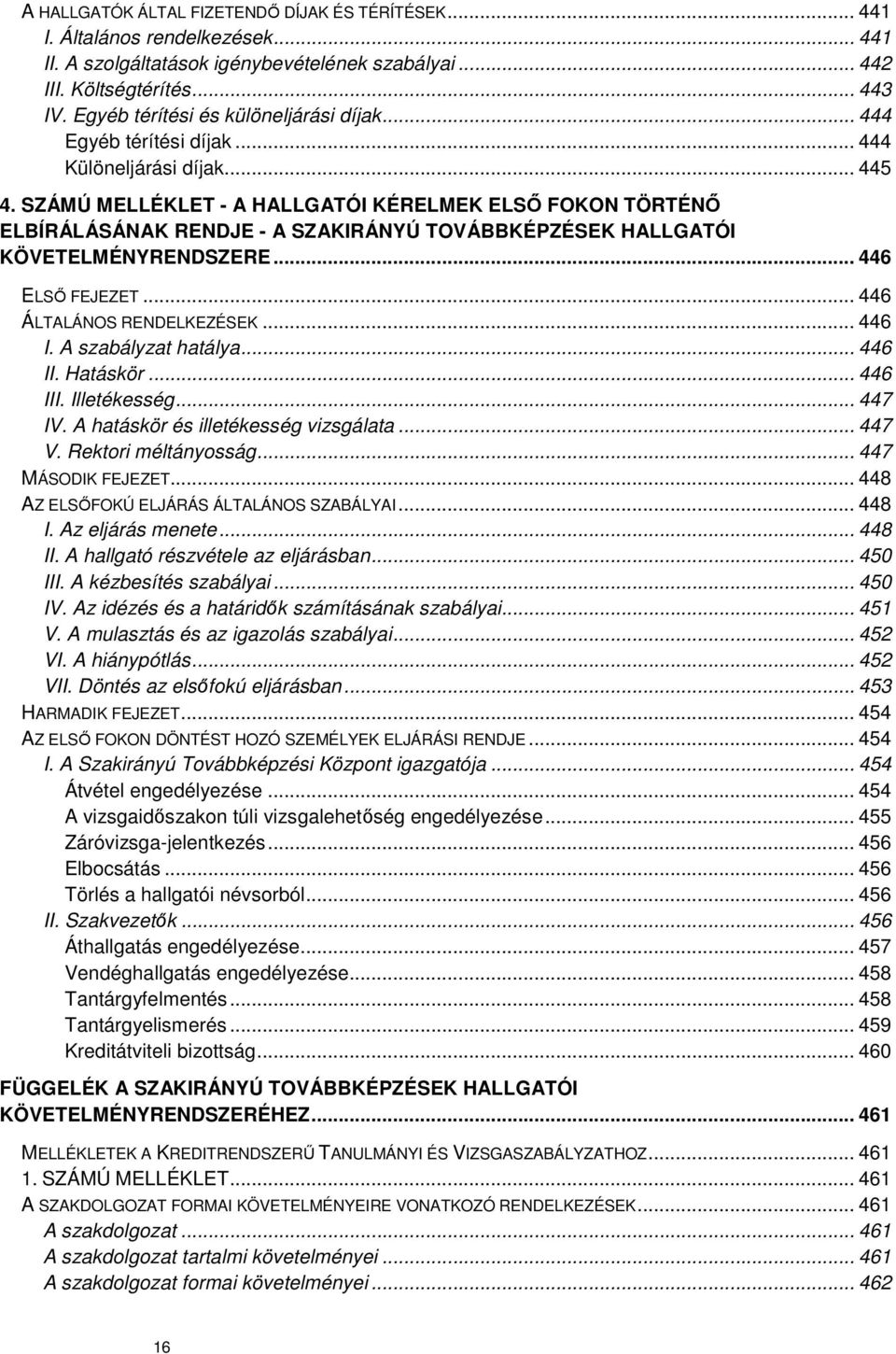 SZÁMÚ MELLÉKLET - A HALLGATÓI KÉRELMEK ELSŐ FOKON TÖRTÉNŐ ELBÍRÁLÁSÁNAK RENDJE - A SZAKIRÁNYÚ TOVÁBBKÉPZÉSEK HALLGATÓI KÖVETELMÉNYRENDSZERE... 446 ELSŐ FEJEZET... 446 ÁLTALÁNOS RENDELKEZÉSEK... 446 I.