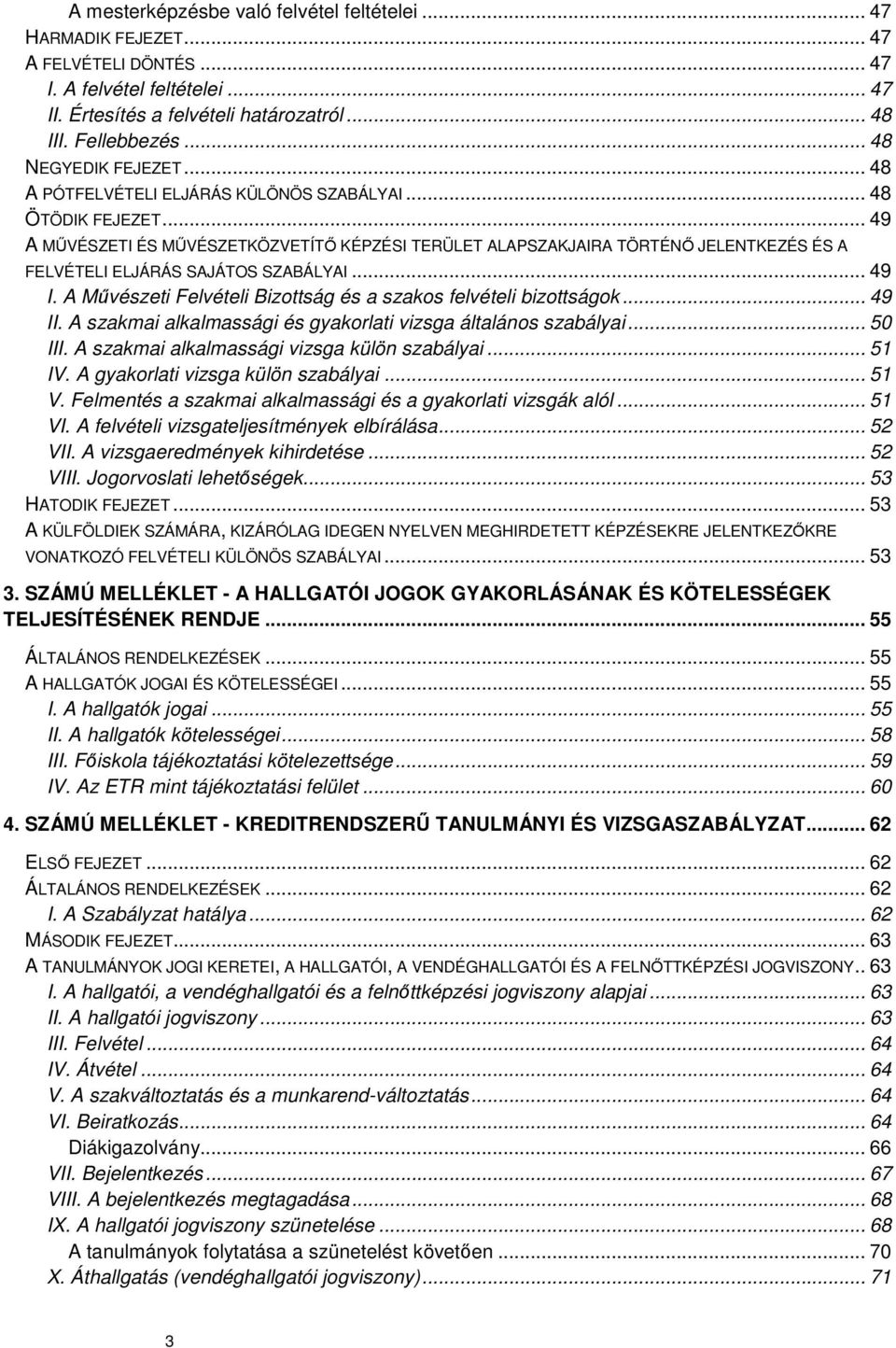 .. 49 A MŰVÉSZETI ÉS MŰVÉSZETKÖZVETÍTŐ KÉPZÉSI TERÜLET ALAPSZAKJAIRA TÖRTÉNŐ JELENTKEZÉS ÉS A FELVÉTELI ELJÁRÁS SAJÁTOS SZABÁLYAI... 49 I.