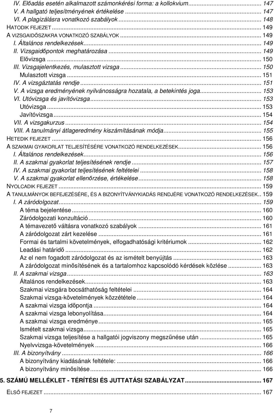 .. 150 Mulasztott vizsga... 151 IV. A vizsgáztatás rendje... 151 V. A vizsga eredményének nyilvánosságra hozatala, a betekintés joga... 153 VI. Utóvizsga és javítóvizsga... 153 Utóvizsga.